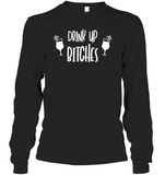 Drink Up Bitches Shirt Unisex Long Sleeve Classic Tee
