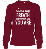 Take A Deep Breath And Remember Who You Are Shirt Unisex Long Sleeve Classic Tee