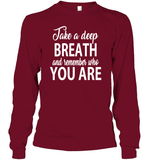 Take A Deep Breath And Remember Who You Are Shirt Unisex Long Sleeve Classic Tee