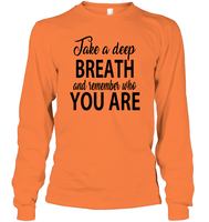 Take A Deep Breath And Remember Who You Are Shirt Unisex Long Sleeve Classic Tee