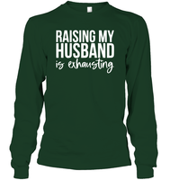 Raising My Husband Is Exhausting Shirt Unisex Long Sleeve Classic Tee