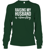 Raising My Husband Is Exhausting Shirt Unisex Long Sleeve Classic Tee