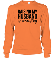 Raising My Husband Is Exhausting Shirt Unisex Long Sleeve Classic Tee