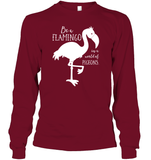 Be A Flamingo In A World Of Pigeons Shirt Unisex Long Sleeve Classic Tee