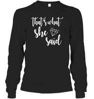 That's What She Said Bachelorette Shirt For Women Unisex Long Sleeve Classic Tee