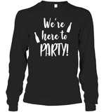 We're Here To Party Bachelorette Shirt For Women Unisex Long Sleeve Classic Tee
