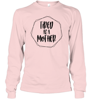 Tired As A Mother Family Shirt Unisex Long Sleeve Classic Tee