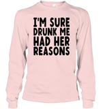 I'm Sure Drunk Me Had Her Reasons Shirt Unisex Long Sleeve Classic Tee