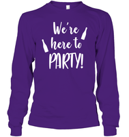 We're Here To Party Bachelorette Shirt For Women Unisex Long Sleeve Classic Tee