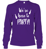 We're Here To Party Bachelorette Shirt For Women Unisex Long Sleeve Classic Tee