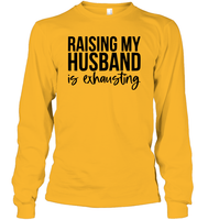 Raising My Husband Is Exhausting Shirt Unisex Long Sleeve Classic Tee