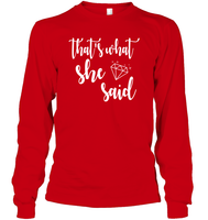 That's What She Said Bachelorette Shirt For Women Unisex Long Sleeve Classic Tee