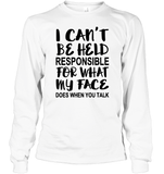 I Can't Be Held Responsible For What My Face Does When You Talk Shirt Unisex Long Sleeve Classic Tee