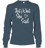 That's What She Said Bachelorette Shirt For Women Unisex Long Sleeve Classic Tee