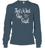 That's What She Said Bachelorette Shirt For Women Unisex Long Sleeve Classic Tee