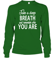 Take A Deep Breath And Remember Who You Are Shirt Unisex Long Sleeve Classic Tee