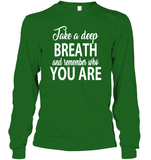 Take A Deep Breath And Remember Who You Are Shirt Unisex Long Sleeve Classic Tee