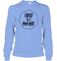 Tired As A Mother Family Shirt Unisex Long Sleeve Classic Tee