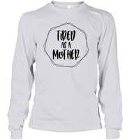 Tired As A Mother Family Shirt Unisex Long Sleeve Classic Tee