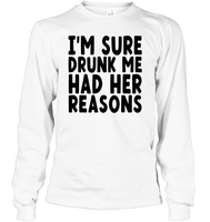 I'm Sure Drunk Me Had Her Reasons Shirt Unisex Long Sleeve Classic Tee