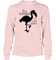 Be A Flamingo In A World Of Pigeons Shirt Unisex Long Sleeve Classic Tee