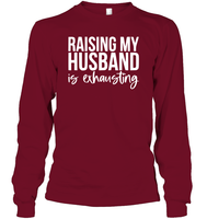 Raising My Husband Is Exhausting Shirt Unisex Long Sleeve Classic Tee