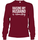 Raising My Husband Is Exhausting Shirt Unisex Long Sleeve Classic Tee