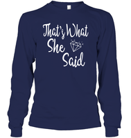 That's What She Said Bachelorette Shirt For Women Unisex Long Sleeve Classic Tee