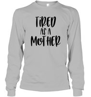 Tired As A Mother Family Shirt Unisex Long Sleeve Classic Tee