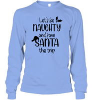 Let's Be Naughty And Save Santa The Trip Christmas Shirt Unisex Long Sleeve Classic Tee