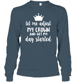 Let Me Adjust My Crown And Get My Day Started Shirt Unisex Long Sleeve Classic Tee