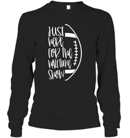 Just Here for the Halftime Show Shirt - For the True Fans! Unisex Long Sleeve Classic Tee