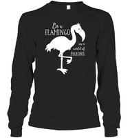 Be A Flamingo In A World Of Pigeons Shirt Unisex Long Sleeve Classic Tee