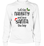 Let's be Naughy And Save Santa The Trip Funny Christmas Shirt For Women