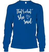That's What She Said Bachelorette Shirt For Women Unisex Long Sleeve Classic Tee