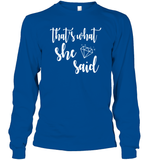That's What She Said Bachelorette Shirt For Women Unisex Long Sleeve Classic Tee