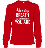 Take A Deep Breath And Remember Who You Are Shirt Unisex Long Sleeve Classic Tee