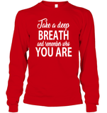Take A Deep Breath And Remember Who You Are Shirt Unisex Long Sleeve Classic Tee