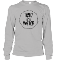 Tired As A Mother Family Shirt Unisex Long Sleeve Classic Tee