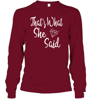 That's What She Said Bachelorette Shirt For Women Unisex Long Sleeve Classic Tee