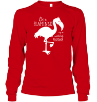Be A Flamingo In A World Of Pigeons Shirt Unisex Long Sleeve Classic Tee