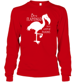 Be A Flamingo In A World Of Pigeons Shirt Unisex Long Sleeve Classic Tee