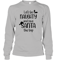 Let's Be Naughty And Save Santa The Trip Christmas Shirt Unisex Long Sleeve Classic Tee