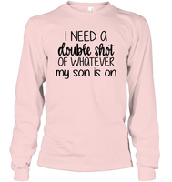 I Need A Double Shot Of What My Son Is On Family Shirt Unisex Long Sleeve Classic Tee