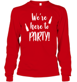 We're Here To Party Bachelorette Shirt For Women Unisex Long Sleeve Classic Tee