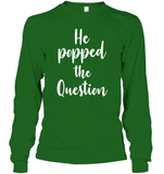 He Popped The Question Bachelorette Shirt For Women Unisex Long Sleeve Classic Tee