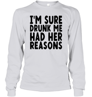 I'm Sure Drunk Me Had Her Reasons Shirt Unisex Long Sleeve Classic Tee