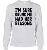 I'm Sure Drunk Me Had Her Reasons Shirt Unisex Long Sleeve Classic Tee
