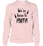 We're Here To Party Bachelorette Unisex Long Sleeve Classic Tee For Women