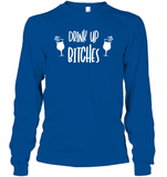 Drink Up Bitches Shirt Unisex Long Sleeve Classic Tee